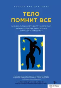 Книга издательства Эксмо. Тело помнит все: какую роль психологическая травма играет в жизни человека и какие техники помогают ее преодолеть фото